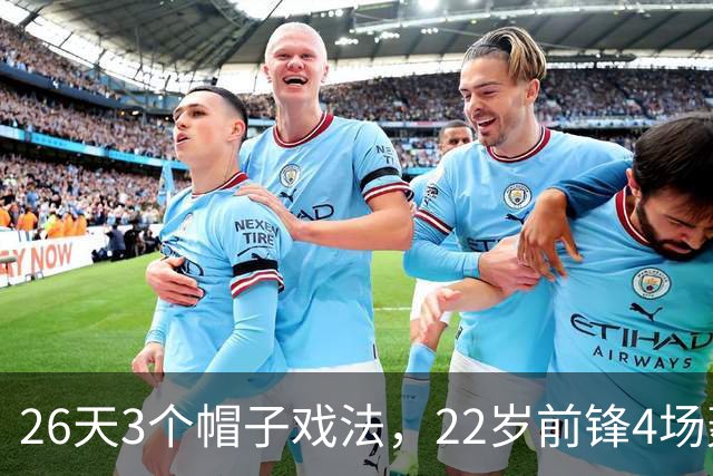 26天3个帽子戏法，22岁前锋4场轰7球